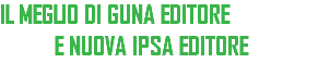 IL MEGLIO DI GUNA EDITORE E NUOVA IPSA EDITORE
