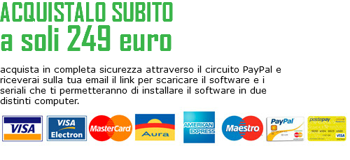 ACQUISTALO SUBITO
a soli 249 euro acquista in completa sicurezza attraverso il circuito PayPal e riceverai sulla tua email il link per scaricare il software e i seriali che ti permetteranno di installare il software in due distinti computer.
﷯
