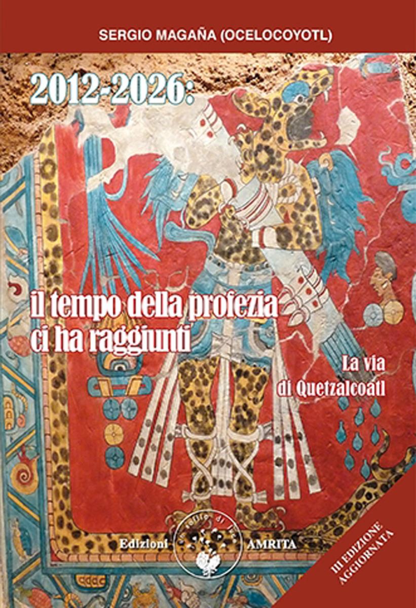 2012-2026 : il tempo della profezia ci ha raggiunti : la via di Quetzalcoatl / Sergio Magaña (Ocelocoyotl) / traduzione di Daniela Muggia / copertina di Amritagraphic di /immagini/libri/2012-2026-il-tempo-della-profezia-ci-ha-raggiunti.jpg
