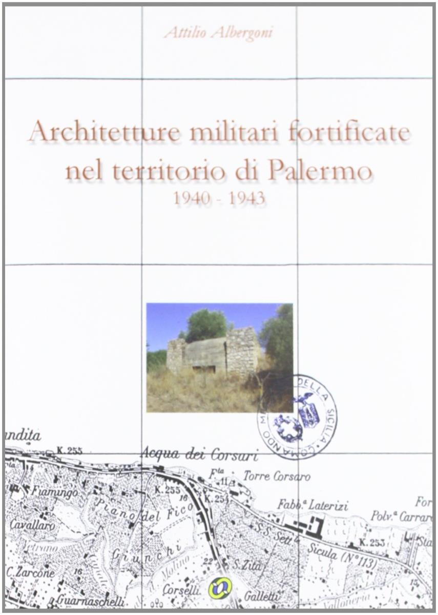 Architetture militari fortificate nel territorio di Palermo 1940-1943 - outlet di Attilio Albergoni