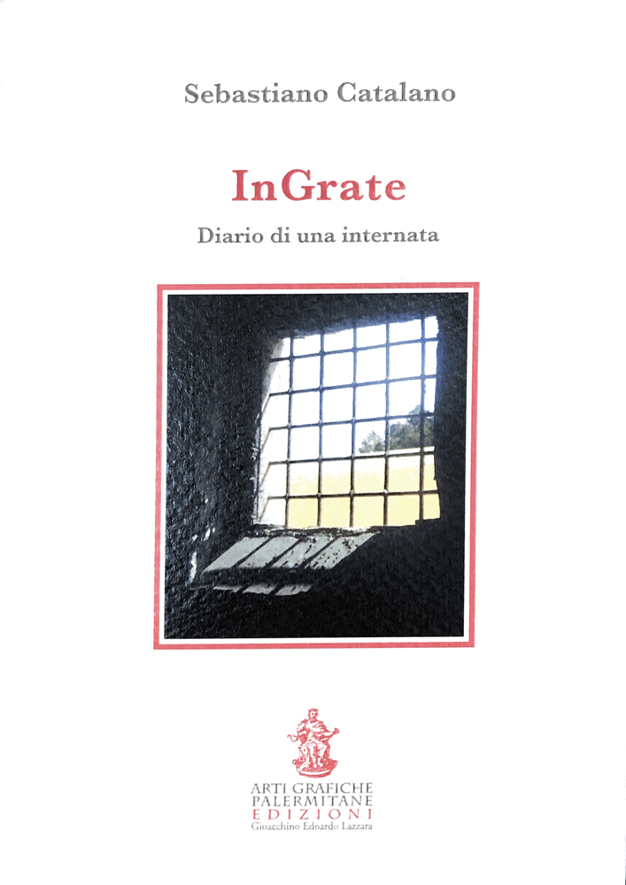 Ingrate : diario di una internata / Sebastiano Catalano di /immagini/libri/InGrate-Catalano-artigraficheEd.jpg