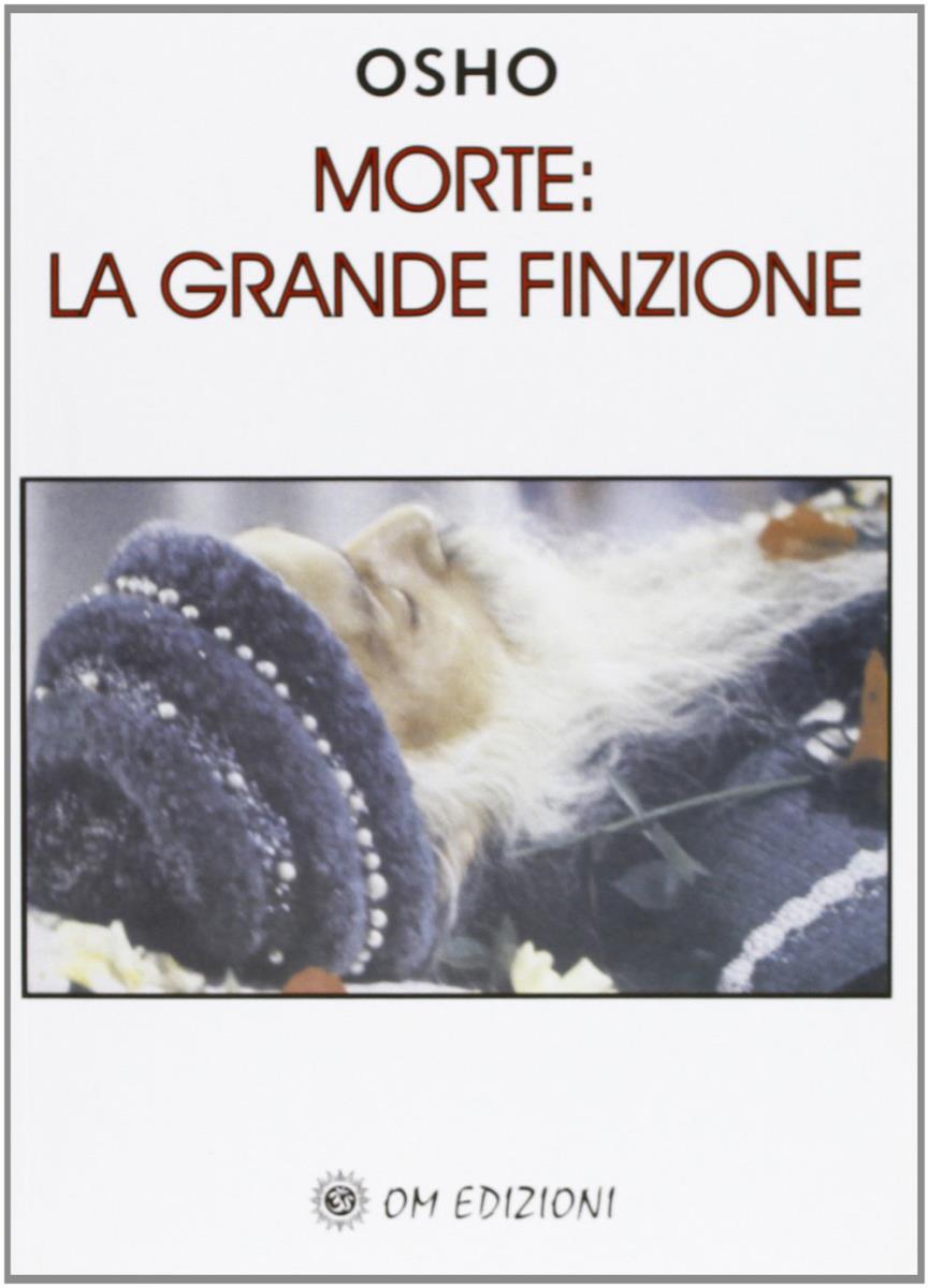 MORTE LA GRANDE FINZIONE - OSHO di /immagini/libri/Morte-La-Grande-Finzione.jpg