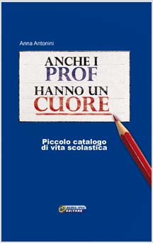 copertina del libro Anche i prof hanno un cuore di Anna Antonini 