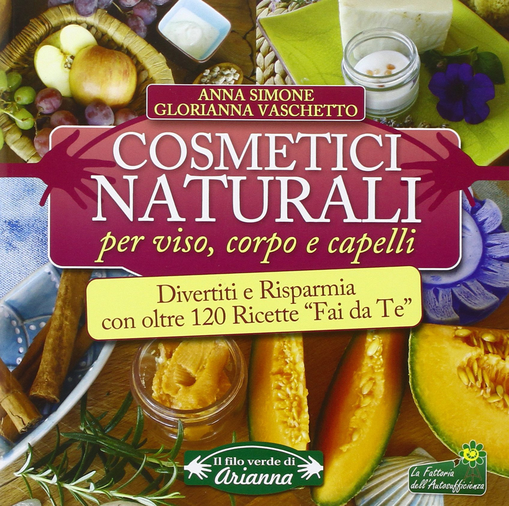 Cosmetici naturali per viso. corpo e capelli. Divertiti e risparmia con oltre 120 ricette ?fai da te? - Anna Simone.Glorianna Vaschetto di /immagini/libri/arianna_cosmetici_naturali.jpg