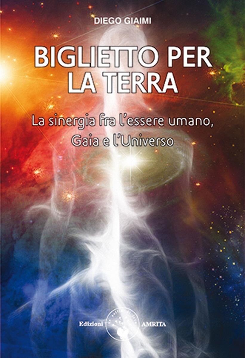 Biglietto per la Terra : la sinergia tra l'essere umano. Gaia e l'Universo / Diego Giaimi / copertina di Francesca Fassi di /immagini/libri/biglietto-per-la-terra.jpg