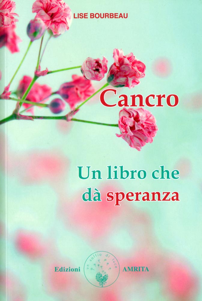 Cancro: un libro che dà speranza / Lise Bourbeau / traduzione di Elisa Sartori / copertina di Amritagraphic di Lise Bourbeau
