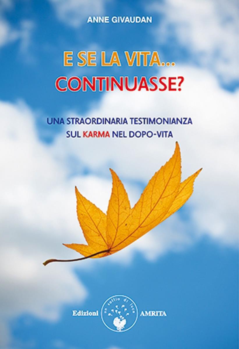 E se la vita... continuasse?: una straordinaria testimonianza sul karma nel dopo-vita / Anne Givaudan di Anne Givaudan