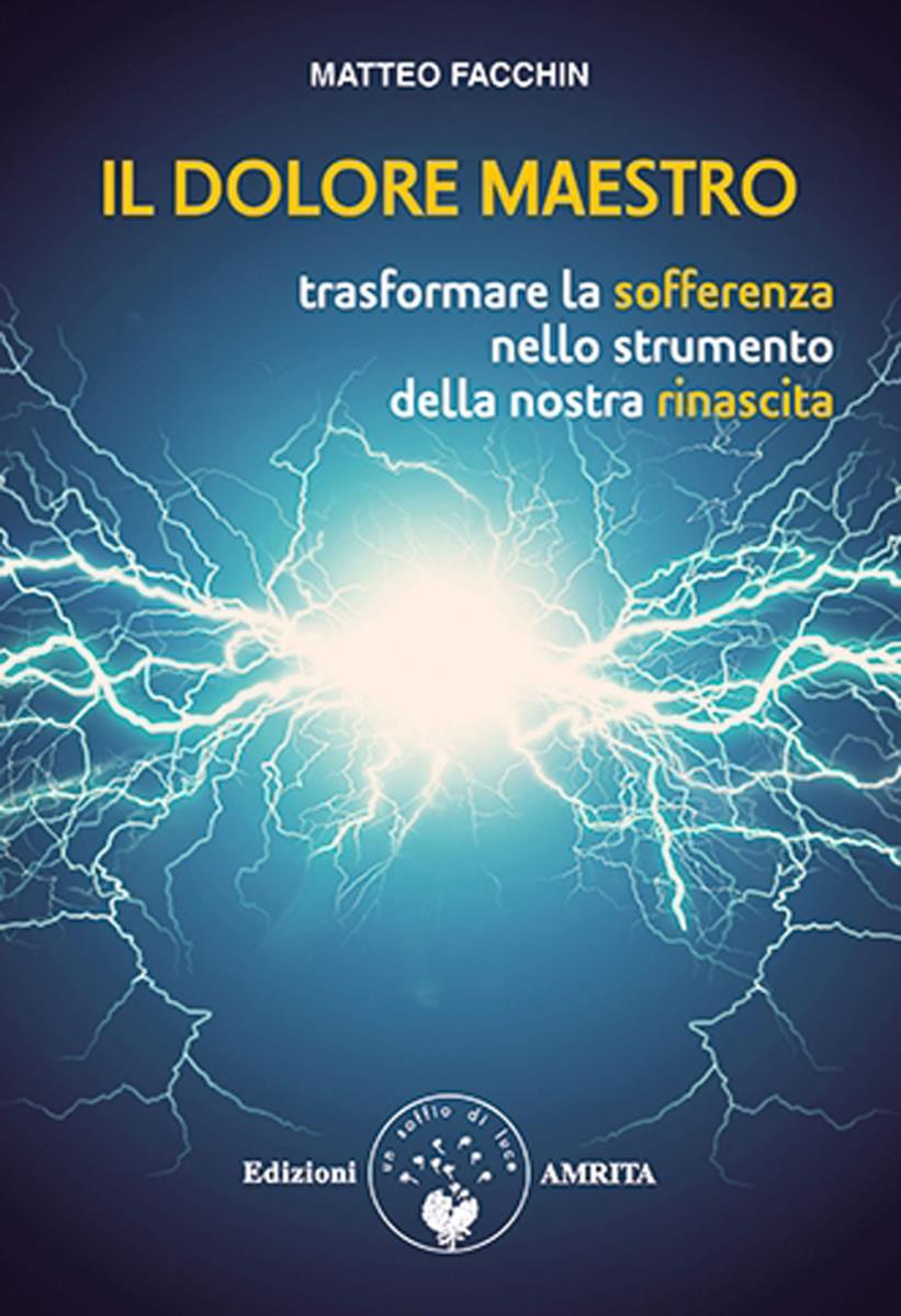 Il dolore maestro : come trasformare la nostra sofferenza nello strumento della nostra rinascita / Matteo Facchin / copertina: Francesca Fassi di /immagini/libri/il-dolore-maestro.jpg