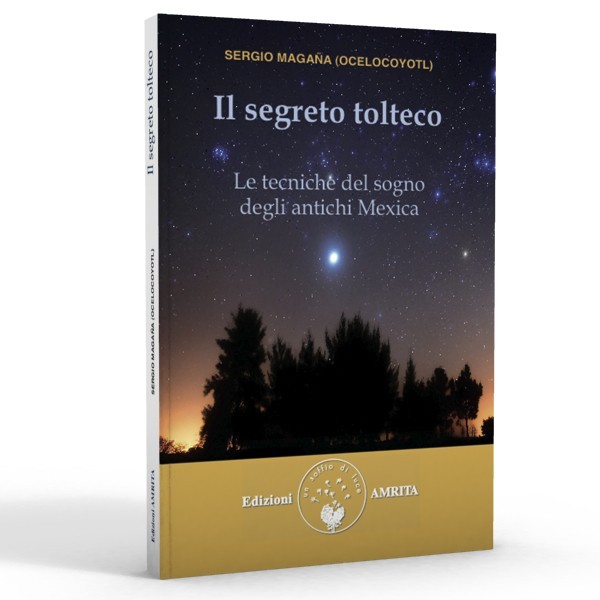 Il segreto tolteco. Le tecniche del sogno degli antichi Mexica di Magana Sergio (ristampa 2023) di /immagini/libri/il-segreto-tolteco-le-tecniche-del-sogno-degli-antichi-mexica.jpg
