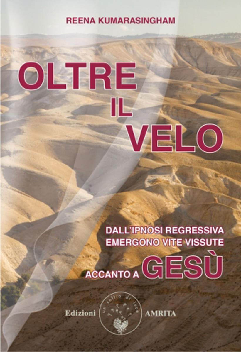 Oltre il velo: dall'ipnosi regressiva emergono vite vissute accanto a Gesù / Reena Kumarasingham  di /immagini/libri/oltre-il-velo.jpg