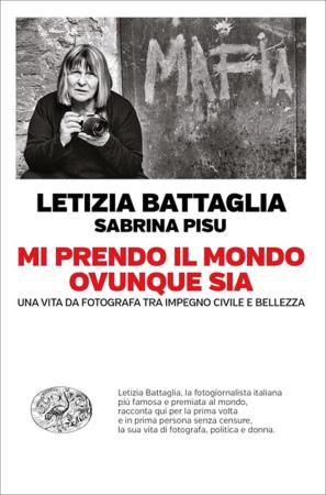 copertina del libro Mi prendo il mondo ovunque sia di Letizia Battaglia