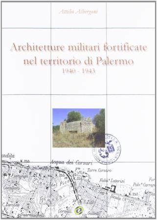 copertina del libro Architetture militari fortificate nel territorio di Palermo 1940-1943 - outlet di Attilio Albergoni