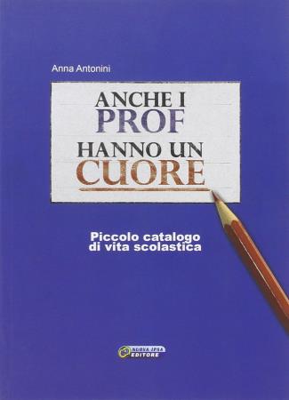 copertina del libro Anche i prof hanno un cuore - outlet di Anna Antonini 
