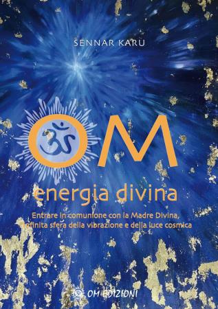 copertina del libro Om Energia Divina. Entrare in comunione con la Madre Divina, infinita sfera della vibrazione e della luce cosmica di Sennar Karu