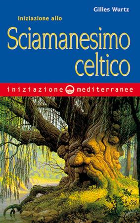 copertina del libro Iniziazione allo sciamanesimo celtico di Gilles Wurtz