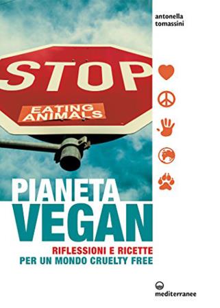 copertina del libro Pianeta vegan. Riflessioni e ricette per un mondo cruelty free - Antonella Tomassini di Antonella Tomassini