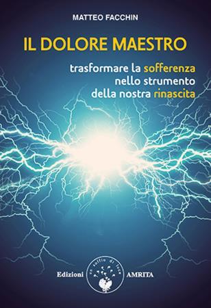 copertina del libro Il dolore maestro : come trasformare la nostra sofferenza nello strumento della nostra rinascita / Matteo Facchin / copertina: Francesca Fassi di Matteo Facchin