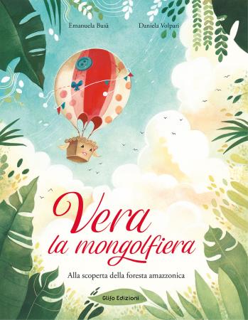 copertina del libro Vera la mongolfiera : alla scoperta della foresta amazzonica / Emanuela Busà. Daniela Volpati di Emanuela Busà